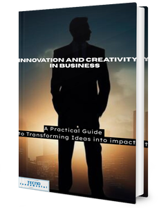 Innovation and Creativity in Business - A Practical Guide to Transforming Ideas into Impact
