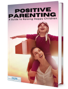 Positive Parenting - A Guide To Raising Happy Children